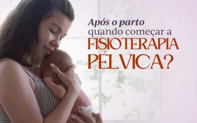 Fisioterapia Pélvica Pós-Parto: quando começar e como funciona